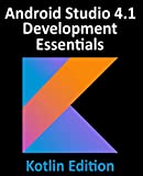 Android Studio 4.1 Development Essentials - Kotlin Edition: Developing Android 11 Apps Using Android Studio 4.1, Kotlin and Android Jetpack