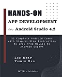 Hands-on App Development in Android Studio 4.2: 22 Complete Android Cases with Step-by-Step Instruction to Grow from Novice to Android Expert (Hands-on Android Book 1)
