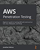 AWS Penetration Testing: Beginner's guide to hacking AWS with tools such as Kali Linux, Metasploit, and Nmap
