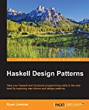 Haskell Design Patterns: Take your Haskell and functional programming skills to the next level by exploring new idioms and design patterns