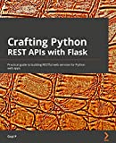 Crafting Python REST APIs with Flask: Practical guide to building RESTful web services for Python web apps