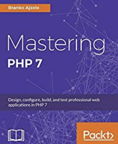 Mastering PHP 7: Design, configure, build, and test professional web applications